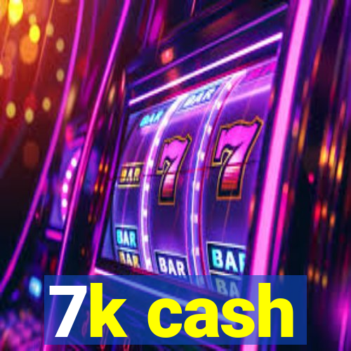7k cash
